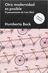 Otra modernidad es posible. El pensamiento de Iván Illich by Humberto Beck