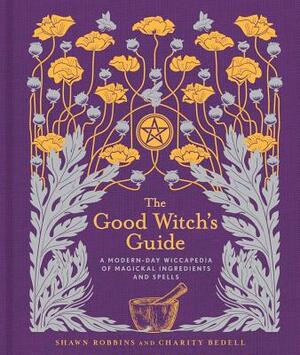 The Good Witch's Guide, Volume 2: A Modern-Day Wiccapedia of Magickal Ingredients and Spells by Charity Bedell, Shawn Robbins