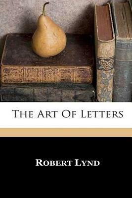 The Art of Letters by Robert Lynd