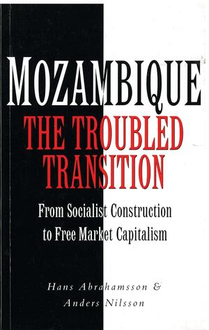 Mozambique The Troubled Transition: From Socialist Construction to Free Market Capitalism by Anders Nilsson, Hans Abrahamsson