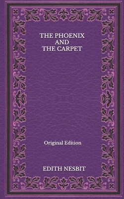 The Phoenix And The Carpet - Original Edition by E. Nesbit