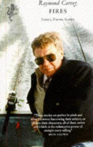 Fires : Essays, Poems, Stories by Raymond Carver, Raymond Carver