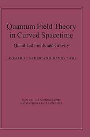 Quantum Field Theory in Curved Spacetime: Quantized Fields and Gravity by David Toms, Leonard Parker