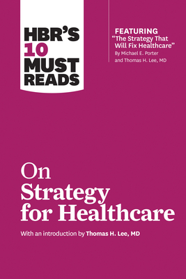 HBR's 10 Must Reads on Strategy for Healthcare by Harvard Business Review, James C. Collins, Michael E. Porter