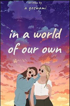 In A World Of Our Own: Chasing Dreams And Love by A. Goswami, A. Goswami