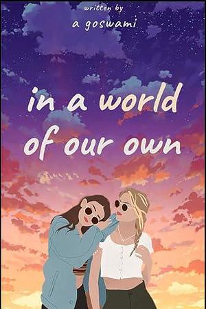 In A World Of Our Own: Chasing Dreams And Love by A. Goswami, A. Goswami