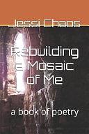 Rebuilding a Mosaic of Me: A Book of Poetry by Jessi Chaos