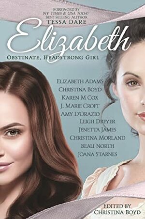 Elizabeth: Obstinate, Headstrong Girl by Christina Boyd, Amy D'Orazio, Christina Morland, J. Marie Croft, Elizabeth Adams, Tessa Dare, Leigh Dreyer, Jenetta James, Karen M. Cox, Joana Starnes, Beau North