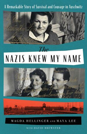 The Nazis Knew My Name: A Remarkable Story of Survival and Courage in Auschwitz by Magda Hellinger, David Brewster, Maya Lee