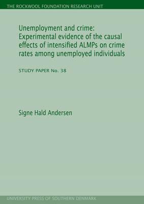 Unemployment and Crime: Experimental Evidence of the Causal Effects of Intensified Almps on Crime Rates Among Unemployed Individuals: The Rockwool Fou by Signe Hald Andersen