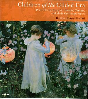 Children of the gilded era: portraits by Sargent, Renoir, Cassatt and their contemporaries by Barbara Dayer Gallati