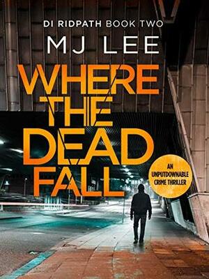 Where The Dead Fall by M.J. Lee