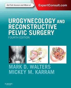 Urogynecology and Reconstructive Pelvic Surgery by Mark D. Walters, Mickey M. Karram