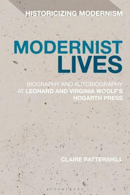 Modernist Lives: Biography and Autobiography at Leonard and Virginia Woolf's Hogarth Press by Claire Battershill