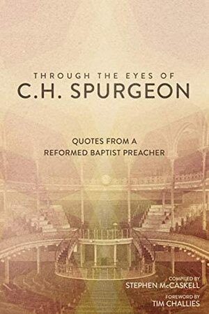 Through the Eyes of C.H. Spurgeon: Quotes from a Reformed Baptist Preacher by Stephen McCaskell