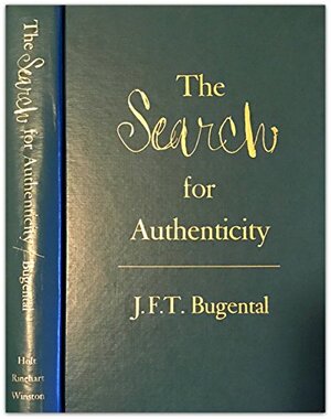 The Search For Authenticity; An Existential Analytic Approach To Psychotherapy by James F.T. Bugental