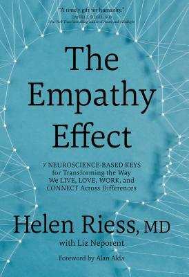 The Empathy Effect: Seven Neuroscience-Based Keys for Transforming the Way We Live, Love, Work, and Connect Across Differences by Helen Riess, Liz Neporent