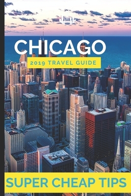 Super Cheap Chicago: How to enjoy a $1,000 trip to Chicago for under $250 by Phil G. Tang