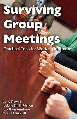 Surviving Group Meetings: Practical Tools for Working in Groups by Joelene Smith Vickers, Al Et Al, Larry Powell