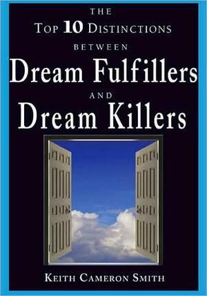 The Top 10 Distinctions between Dream Fulfillers and Dream Killers by Keith Cameron Smith