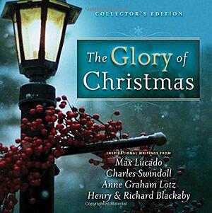 Glory Of Christmas by Anne Graham Lotz, Richard Blackaby, Henry Blackaby, Max Lucado, Charles Swindoll
