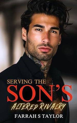 Serving the Son's Altered Rivalry by Farrah S. Taylor, Farrah S. Taylor