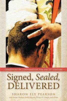 Signed, Sealed, Delivered: Theologies of Confirmation for the 21st Century by Sharon Ely Pearson