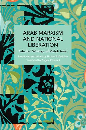 Mahdi Amel: Arab Marxism and National Liberation: Selected Writings by Mahdi Amel