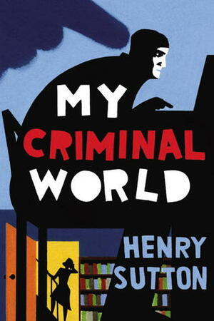 My Criminal World by Henry Sutton