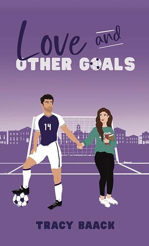 Love and Other Goals: A College Soccer Romance Novel by Tracy Baack