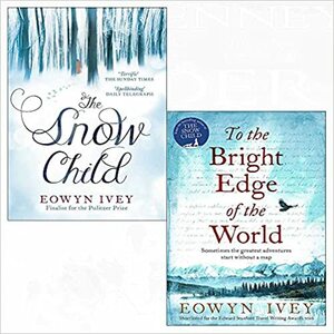 Snow Child, To the Bright Edge of the World 2 Books Collection Set by Eowyn Ivey