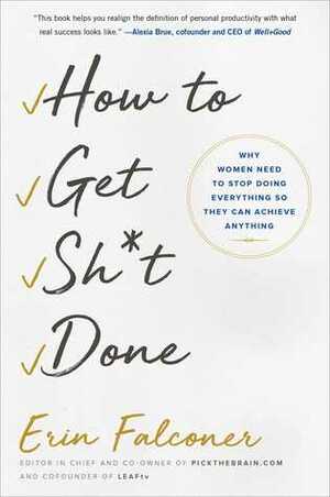 How to Get Sh*t Done: Why Women Need to Stop Doing Everything so They Can Achieve Anything by Erin Falconer