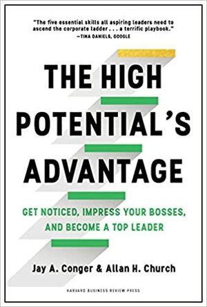 The High Potential's Advantage: Get Noticed, Impress Your Bosses, and Become a Top Leader by Jay A. Conger