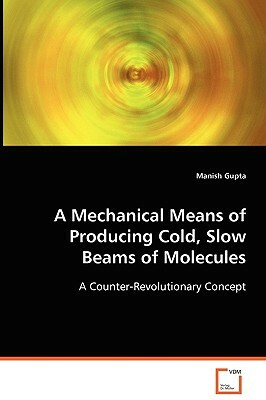 A Mechanical Means of Producing Cold, Slow Beams of Molecules by Manish Gupta