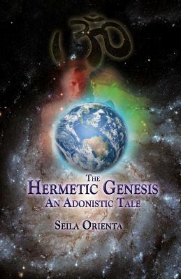 The Hermetic Genesis: An Adonistic Tale by Seila Orienta