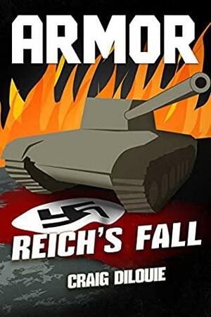 ARMOR #5, Reich's Fall: a Novel of Tank Warfare by Craig DiLouie