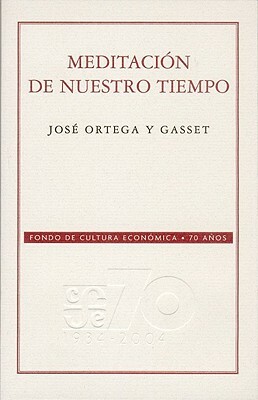Meditacion de Nuestro Tiempo: Las Conferencias de Buenos Aires, 1916 y 1928 by Alfonso Reyes, Jose Ortega y. Gasset