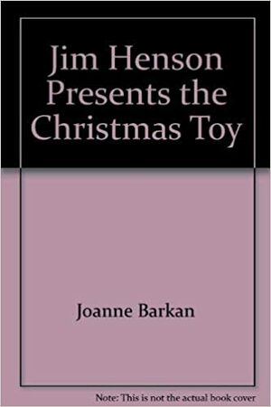 Jim Henson Presents the Christmas Toy by Joanne Barkan