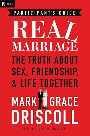 Real Marriage: The Truth About Sex, Friendship, & Life Together: Participant's Guide by Mark Driscoll, Mark Driscoll, Mark Driscoll