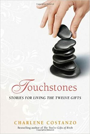 Touchstones: Stories for Living the Twelve Gifts by Charlene Costanzo