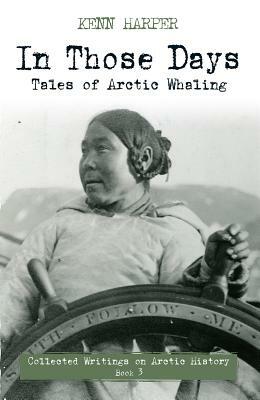 In Those Days: Tales of Arctic Whaling by Kenn Harper