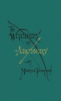 The Witchery of Archery by Maurice Thompson