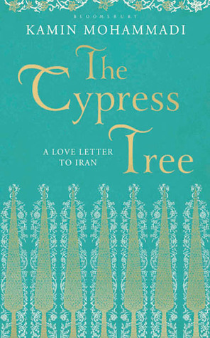 The Cypress Tree: A Love Letter to Iran by Kamin Mohammadi