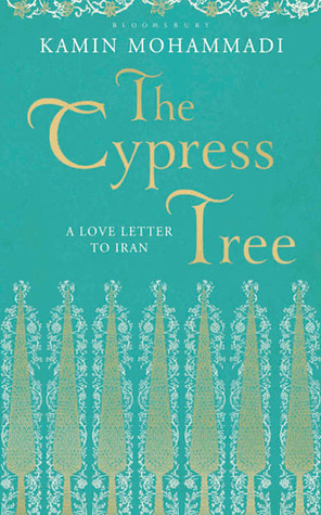 The Cypress Tree: A Love Letter to Iran by Kamin Mohammadi