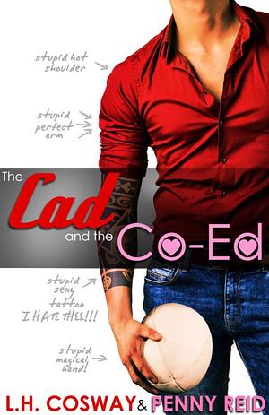 The Cad and the Co-Ed by Penny Reid, L.H. Cosway