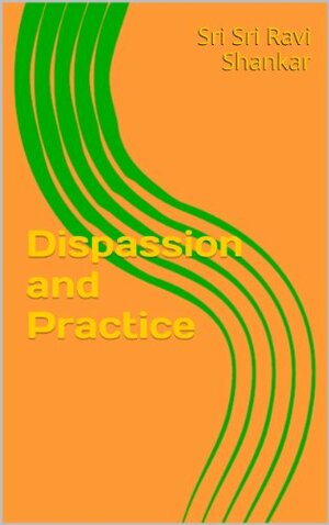 Dispassion and Practice by Sri Sri Ravi Shankar