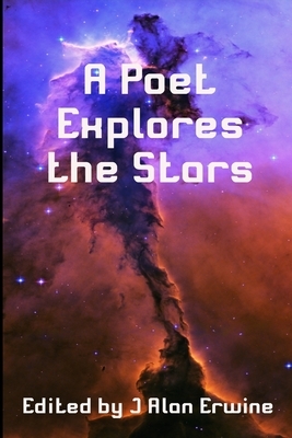 A Poet Explores the Stars by J. Alan Erwine