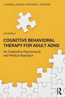 Cognitive Behavioral Therapy for Adult ADHD: An Integrative Psychosocial and Medical Approach by J. Russell Ramsay, Anthony L. Rostain