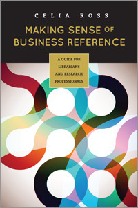 Making Sense of Business Reference: A Guide for Librarians and Research Professionals by Celia Ross