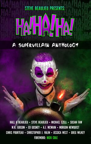 Ha!Ha!Ha! A Supervillain Anthology by Michael Ezell, Aaron Hall, Steve Beaulieu, Steve Beaulieu